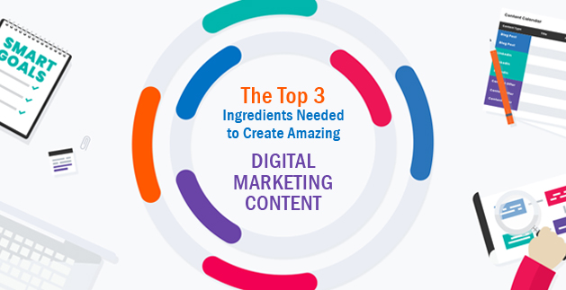The Top 3 Ingredients Needed to Create Amazing Digital Marketing Content
