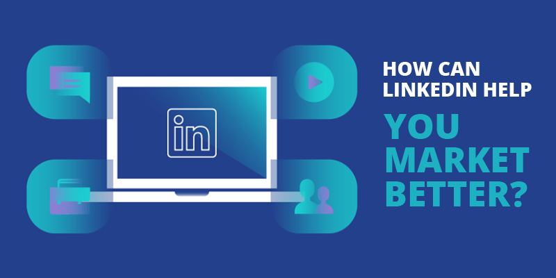 How Can LinkedIn Help You Market Better?