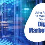 Using Analytics to Make Wiser Decisions in Digital Marketing Using Analytics to Make Wiser Decisions in Digital Marketing