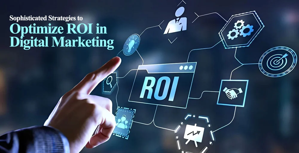 Sophisticated Strategies to Optimize ROI in Digital Marketing Sophisticated Strategies to Optimize ROI in Digital Marketing